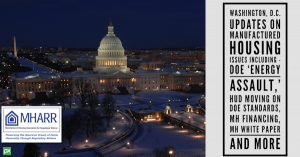 Washington, D.C. Updates on Manufactured Housing Issues Including – DOE Energy Assault, HUD Moving on DOE Standards, MH Financing, MH White Paper and More