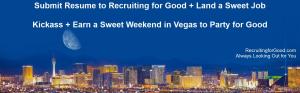 Submit your resume, complete 90 days of employment, and earn a sweet weekend in Vegas to Party for Good #vegas #recruitingforgood #landsweetjob #menkickass www.RecruitingforGood.com