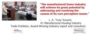 "The Manufactured Home Industry Will Achieve its Great Potential by Addressing and Resolving the Causes of its Core Perception Issues." L.A. "Tony" Kovach Quote.