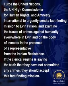 Mrs. Rajavi urged the United Nations, the UN Council on Human Rights, the High Commissioner for Human Rights, and the European Union to intervene immediately to prevent the massacre of Evin prisoners.