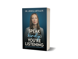 Speak Kindly, You're Listening by Dr. Jessica Metcalfe