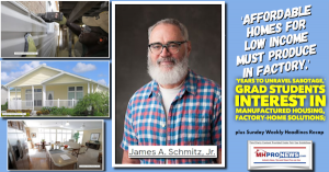'For Affordable Housing for Lower Incomes Homes Must be Produced in a Factory' Says James A. "Jim" Schmitz Jr to Univ Class, 'It Took Years to Unravel Sabotage of Manufactured Housing,' Report and Exclusive Analysis on Manufactured Home Pro News (MHProNew