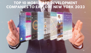 Top 10 Mobile App Development Companies To Explore In New York 2023