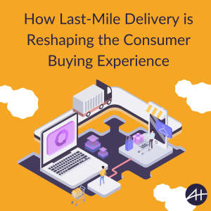 How Last-Mile Delivery is Reshaping the Consumer Buying Experience