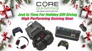 CORE GAMING ANNOUNCES AVAILABILITY OF HIGH PERFORMING GAMING GEAR JUST IN TIME FOR HOLIDAY GIFT GIVING