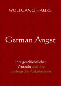 German Angst – Ihre geschichtlichen Wurzeln und ihre ideologische Aufarbeitung