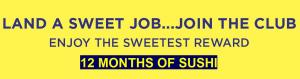 Submit your resume to Land Sweet Job and Enjoy The Sweetest Reward 12 Months of Sushi #landsweetjob #recruitingforgood #sweetestreward #12monthsofsushi www.12MonthsofSushi.com
