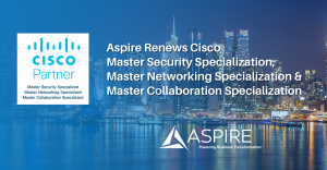 Aspire Renews Cisco Master Security Specialization, Cisco Master Networking Specialization, Cisco Master Collaboration Specialization