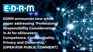 EDRM announces Public Comment Period for White Paper on AI Ethics  & eDiscovery