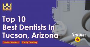 Top 10 Best Dentists Tucson, Arizona