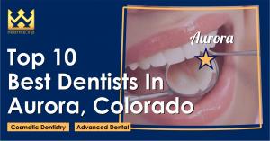 Top 10 Best Dentists in Aurora, Colorado