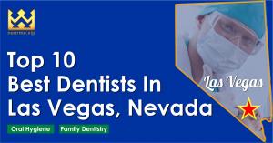 Top 10 Best Dentists in Las Vegas, Nevada