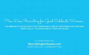 Staffing agency, Recruiting for Good prepares girls for tomorrow's jobs by creating meaningful experiences; teaching skills, success habits, and positive values www.RecruitingforGood.com