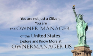 You are not just a Citizen you are the Owner Manager of the United States. Explore and Know More at OwnerManager.us