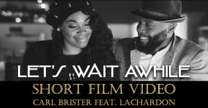 Carl Brister's Let's Wait Awhile Short Film Video feat. LaChardon