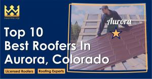 Top 10 Best Roofers in Aurora, Colorado