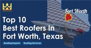 Top 10 Best Roofers in Fort Worth, Texas