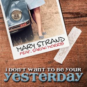 Mary Strand Feat. Sarah Morris “I Don’t Want to Be Your Yesterday” Artwork