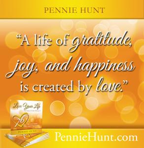 Quote 3 from Pennie Hunt's LOVE YOUR LIFE NO MATTER WHAT! 76 Tips to Create Joy and Happiness book