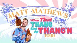 Matt Mathews 2023 “When That Thang Get Ta Thang’n” Comedy Tour