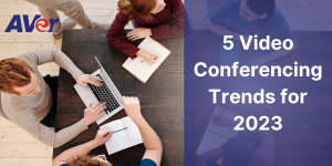 Video conferencing trends for 2023