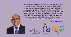 "We believe that creating access to high-quality public education is the most critical intervention for disadvantaged children, especially during their early years. I am humbled and excited to represent Vibha at the C20 summit, network with various organi