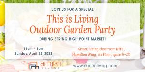 Armen Living will host a special “This is Living - Outdoor Garden Party” from 11:00 am - 1:00 pm in their High Point Showroom, Space H-721.