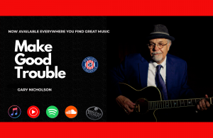 Two Time Grammy-Winning Songwriter Gary Nicholson Releases Powerful New Single + Social Commentary, “Make Good Trouble”