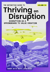 The Definitive Guide to Thriving on Disruption: Volume IV - “Disruption as a Springboard to Value Creation”