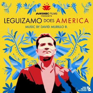 MSNBC Films Releases The Soundtrack To “Leguizamo Does America” Music By David Murillo R.