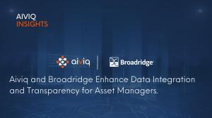 Broadridge Data and Analytics and Aiviq Enhance Data Integration and Transparency for Asset Managers