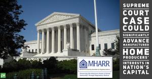 Supreme Court Case Could Significantly Advance Manufactured Home Producers' Interests in Nation's Capital - says Manufactured Housing Association for Regulatory Reform (MHARR).