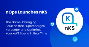 nOps Launches nKS - The Solution That Supercharges Karpenter and Optimizes Your AWS Spend in Real Time.