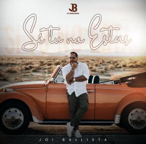 JOI BALLISTA  ﻿PREMIERES “SI TÚ NO ESTÁS” PROMISING TO BE THE NEWEST SERENADE OF TODAY’S MUSIC