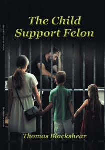 Thomas Blackshear’s Book “The Child Support Felon” Offers an Alternative Solution for Child Support Reform