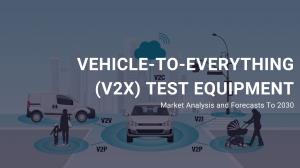 Vehicle-to-everything (V2X) Test Equipment Market