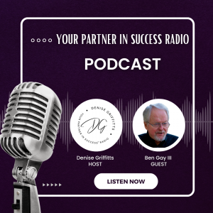 Your Partner In Success Radio Podcast with Denise Griffitts and Ben Gay III