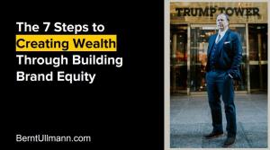 The 7 Steps to Creating Wealth Through Building Brand Equity: Unleash the power of strategic branding to unlock new opportunities, captivate your audience, and propel your business towards long-term financial prosperity.