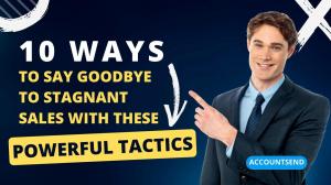 10 ways to Say goodbye to Stagnant sales with these Powerful Tactics
