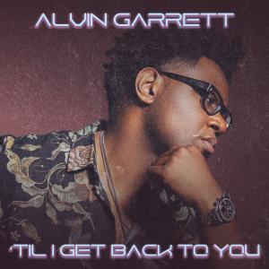 Grammy Nominated Singer-Songwriter Alvin Garrett Drops ‘Til I Get Back to You as the First Single from “SFTY”