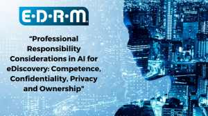 Professional Responsibility Considerations for AI: Competence, Privacy, Confidentiality and Ownership