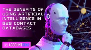 The Benefits of Using Artificial Intelligence in B2B Contact Databases Accountsend.com Jonathan Bomser
