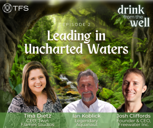 Drink From the Well Podcast, Episode 2 titled Leading In Uncharted Waters and featuring host Tina Dietz and guests Ian Koblick and Josh Cliffords
