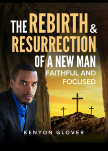 New Book Rebirth & Resurrection Faith & Focused by Kenyon Glover