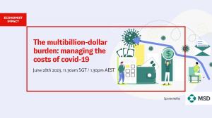 Economist Impact's The multibillion-dollar burden managing the costs of covid-19 | June 28th 2023, 11:30 am SGT
