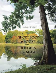 A Short Book of Poetry and Thoughts to Share By Maryanne Wright