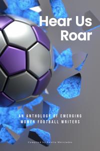 Hear Us Roar - an anthology of emerging women football writers