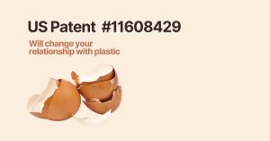 Patent number listed along with image of eggshells, with text saying that the patent will change your relationship with plastic.