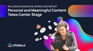 Influencer Marketing Spring 2023 Report: Personal and Meaningful Content Takes Center Stage