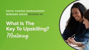 Image of two women working together, smiling, with the title of the Bright Talent free, on-demand webinar: What is the Key to Upskilling? Mentoring. RAPID CHANGE MANAGEMENT WEBINAR SERIES EPISODE #6